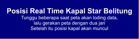 Posisi Real Time Kapal Star Belitung Tunggu beberapa saat peta akan loding data,  lalu gerakan peta dengan dua jari Setelah itu posisi kapal akan muncul