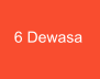 6 Dewasa